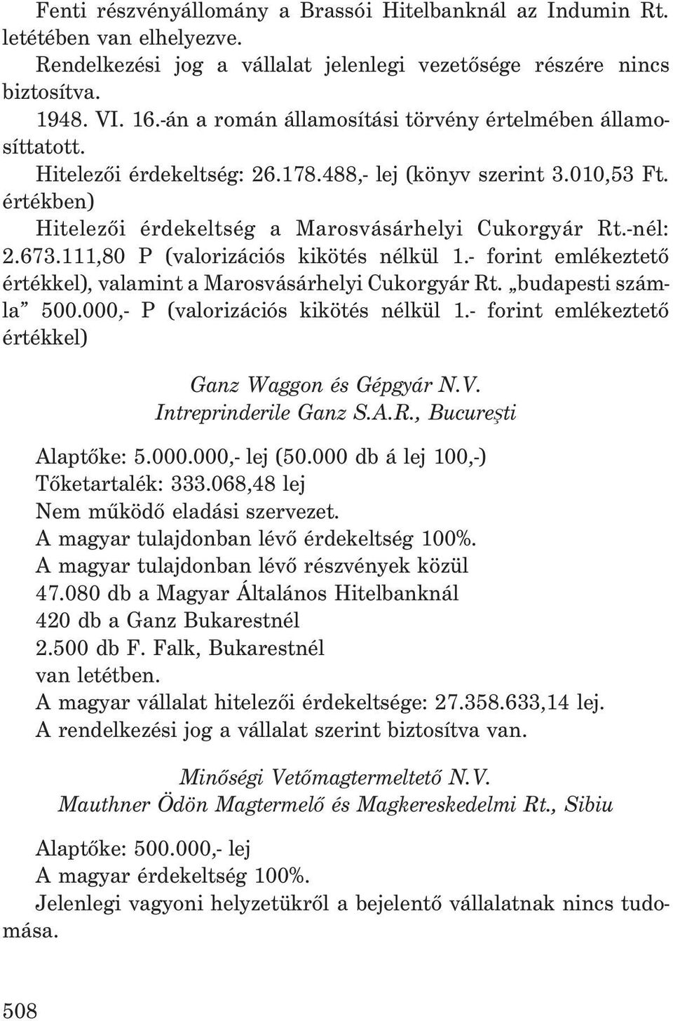 673.111,80 P (valorizációs kikötés nélkül 1.- forint emlékeztetõ értékkel), valamint a Marosvásárhelyi Cukorgyár Rt. budapesti számla 500.000,- P (valorizációs kikötés nélkül 1.