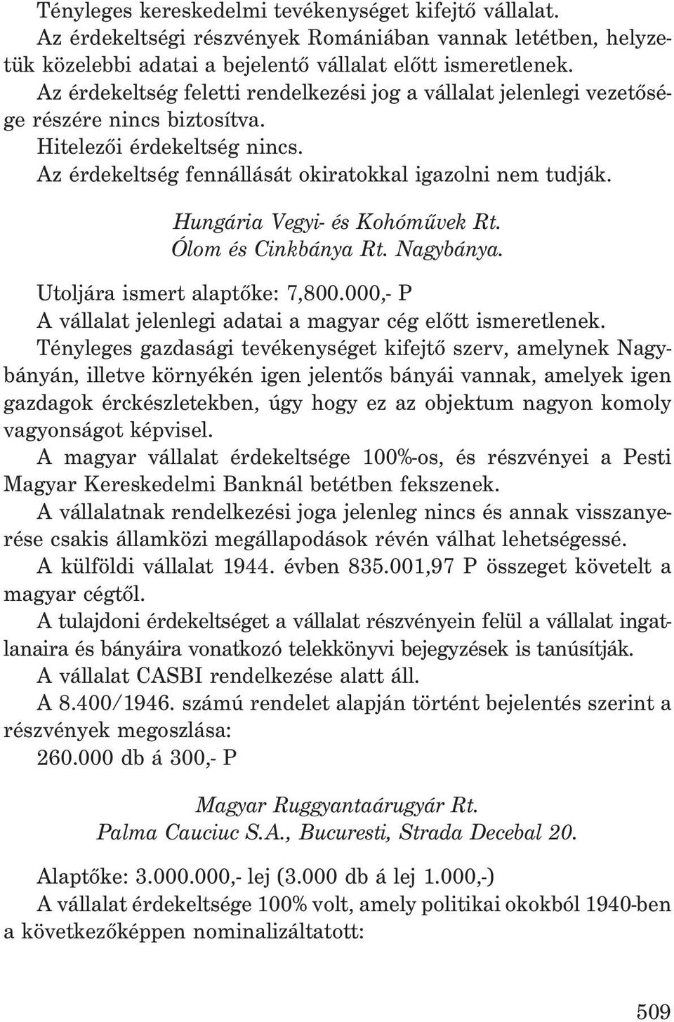 Hungária Vegyi- és Kohómûvek Rt. Ólom és Cinkbánya Rt. Nagybánya. Utoljára ismert alaptõke: 7,800.000,- P A vállalat jelenlegi adatai a magyar cég elõtt ismeretlenek.