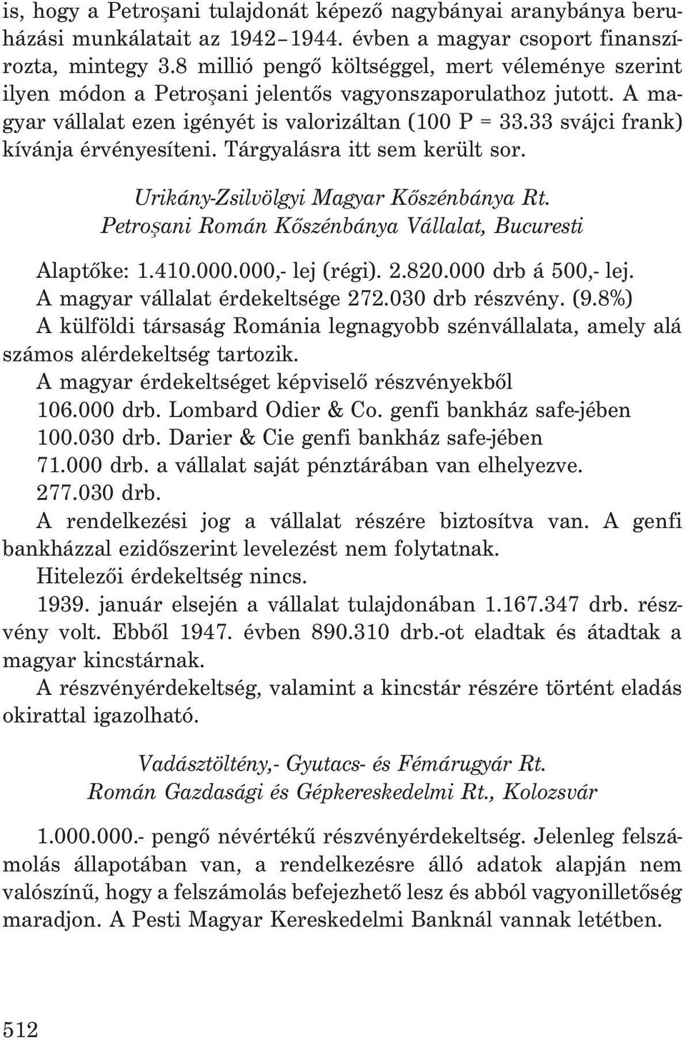 33 svájci frank) kívánja érvényesíteni. Tárgyalásra itt sem került sor. Urikány-Zsilvölgyi Magyar Kõszénbánya Rt. Petroºani Román Kõszénbánya Vállalat, Bucuresti Alaptõke: 1.410.000.000,- lej (régi).