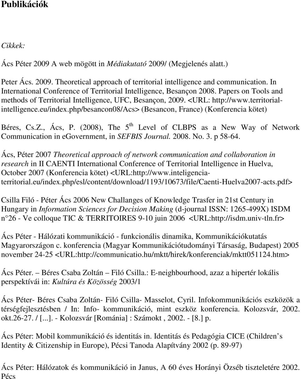 php/besancon08/acs> (Besancon, France) (Konferencia kötet) Béres, Cs.Z., Ács, P. (2008), The 5 th Level of CLBPS as a New Way of Network Communication in egovernment, in SEFBIS Journal. 2008. No. 3.