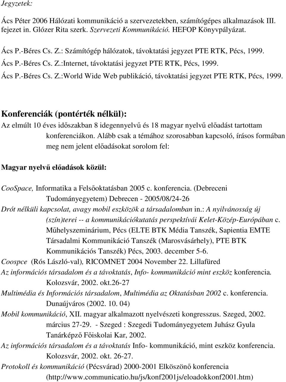 Konferenciák (pontérték nélkül): Az elmúlt 10 éves időszakban 8 idegennyelvű és 18 magyar nyelvű előadást tartottam konferenciákon.