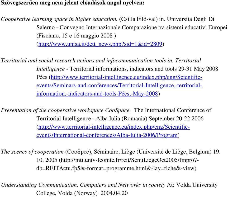 sid=1&id=2809) Territorial and social research actions and infocommunication tools in. Territorial Intelligence - Territorial informations, indicators and tools 29-31 May 2008 Pécs (http://www.