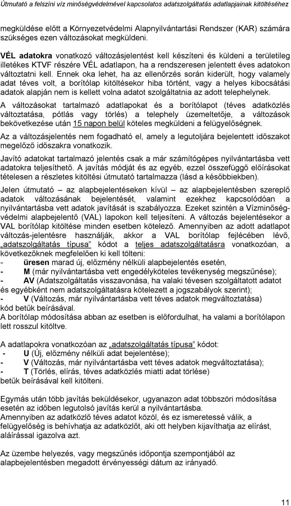 Ennek oka lehet, ha az ellenőrzés során kiderült, hogy valamely adat téves volt, a borítólap kitöltésekor hiba történt, vagy a helyes kibocsátási adatok alapján nem is kellett volna adatot