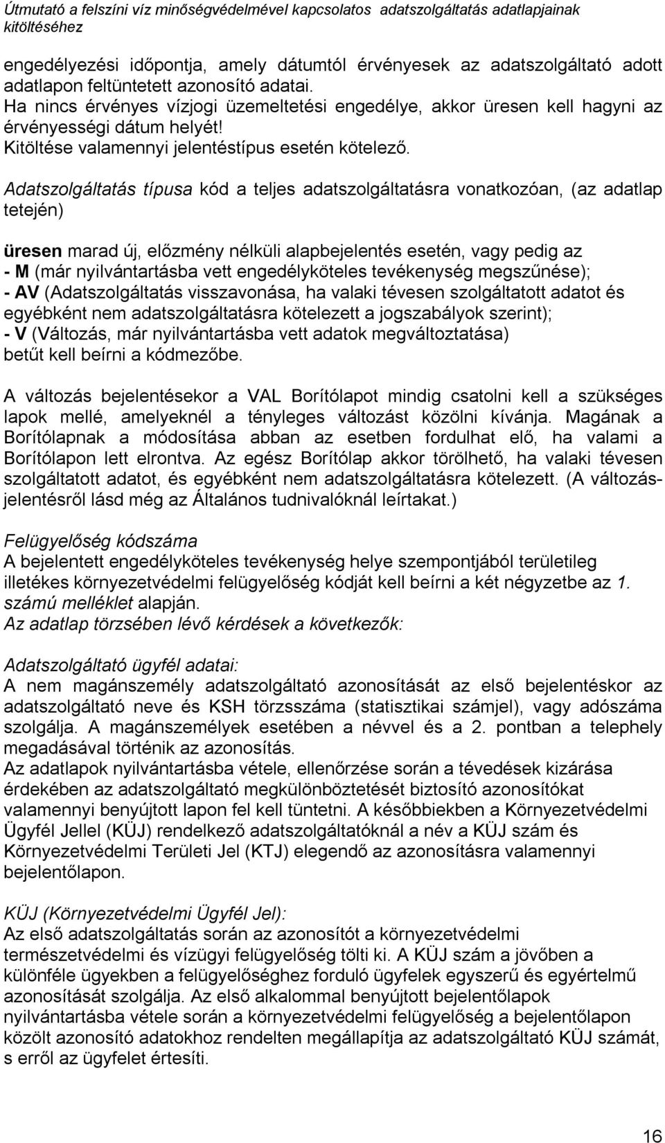 Adatszolgáltatás típusa kód a teljes adatszolgáltatásra vonatkozóan, (az adatlap tetején) üresen marad új, előzmény nélküli alapbejelentés esetén, vagy pedig az - M (már nyilvántartásba vett