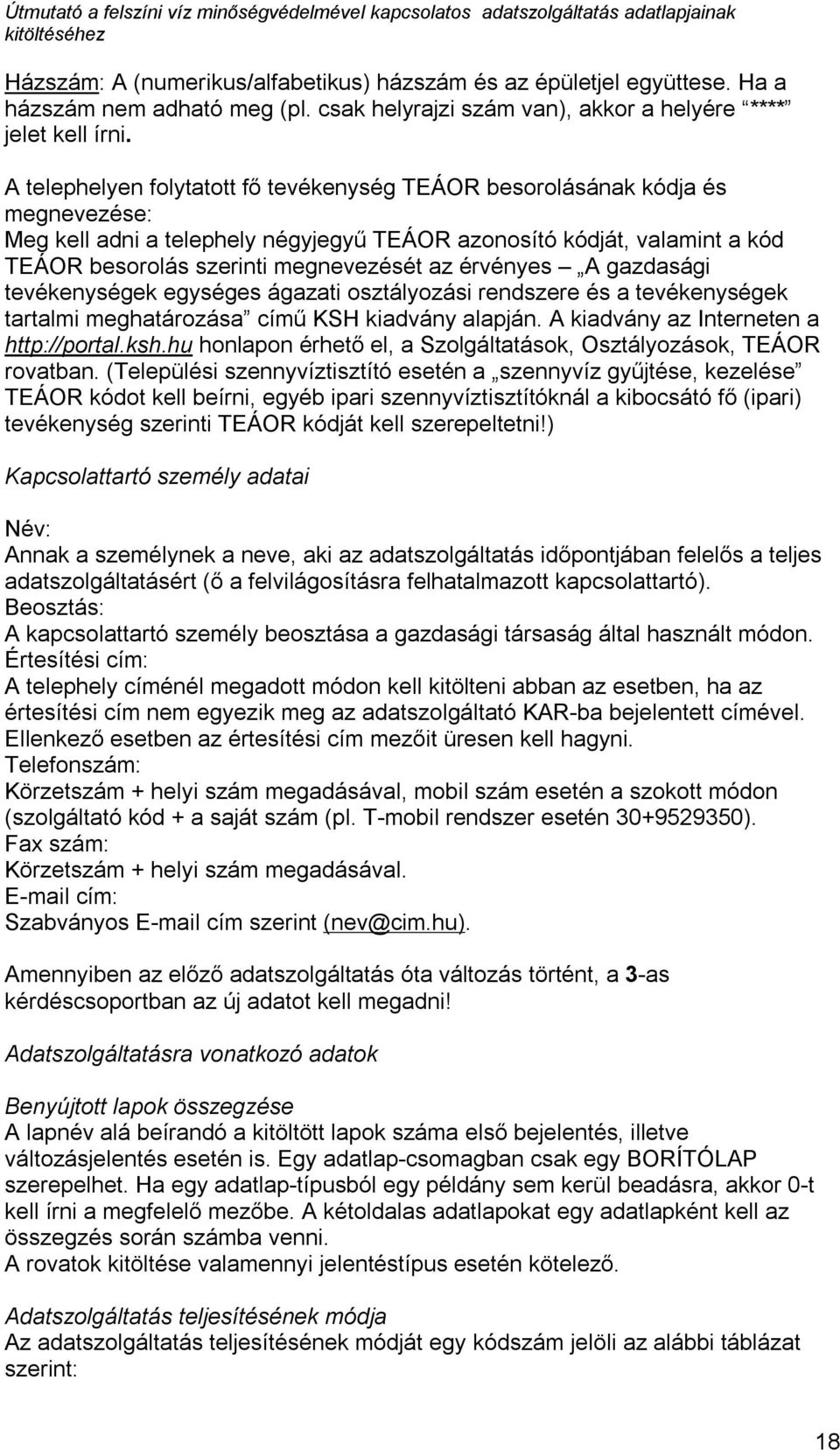 érvényes A gazdasági tevékenységek egységes ágazati osztályozási rendszere és a tevékenységek tartalmi meghatározása című KSH kiadvány alapján. A kiadvány az Interneten a http://portal.ksh.