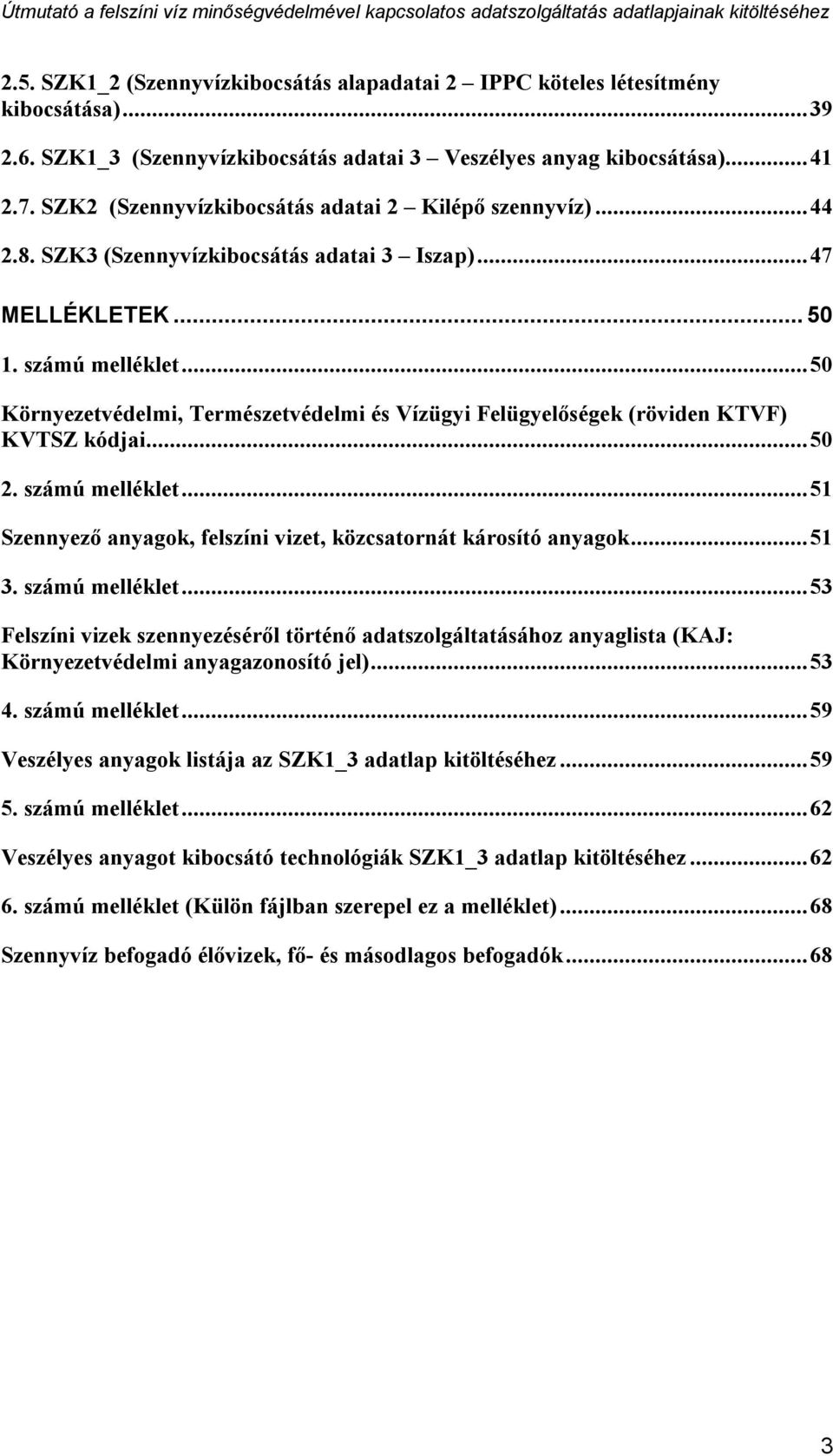 ..50 Környezetvédelmi, Természetvédelmi és Vízügyi Felügyelőségek (röviden KTVF) KVTSZ kódjai...50 2. számú melléklet...51 Szennyező anyagok, felszíni vizet, közcsatornát károsító anyagok...51 3.