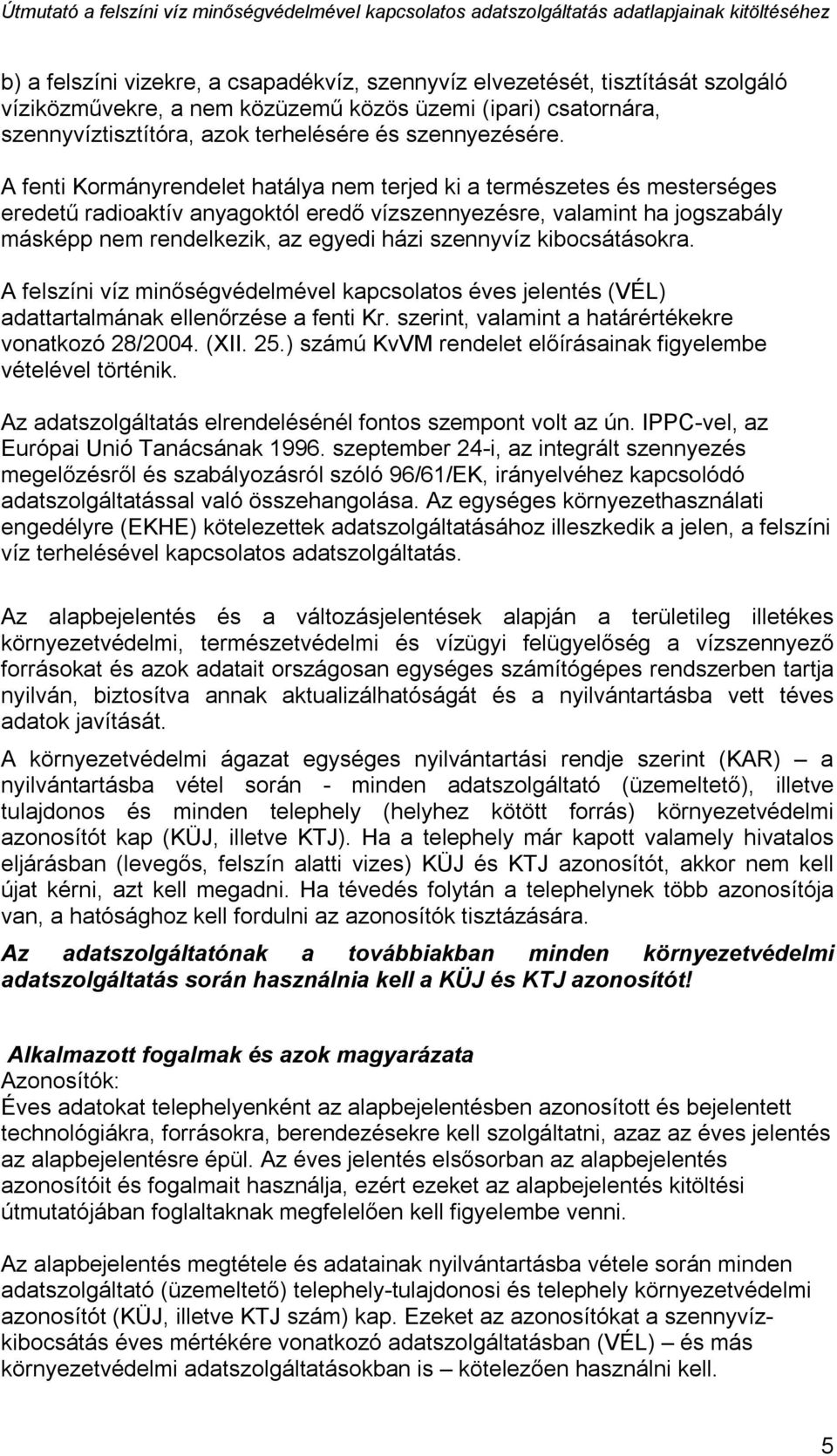 szennyvíz kibocsátásokra. A felszíni víz minőségvédelmével kapcsolatos éves jelentés (VÉL) adattartalmának ellenőrzése a fenti Kr. szerint, valamint a határértékekre vonatkozó 28/2004. (XII. 25.