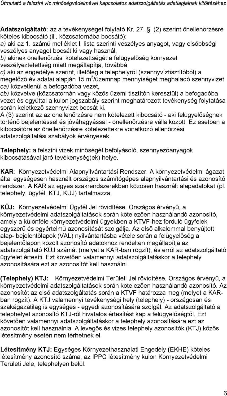 továbbá c) aki az engedélye szerint, illetőleg a telephelyről (szennyvíztisztítóból) a megelőző év adatai alapján 15 m 3 /üzemnap mennyiséget meghaladó szennyvizet ca) közvetlenül a befogadóba vezet,