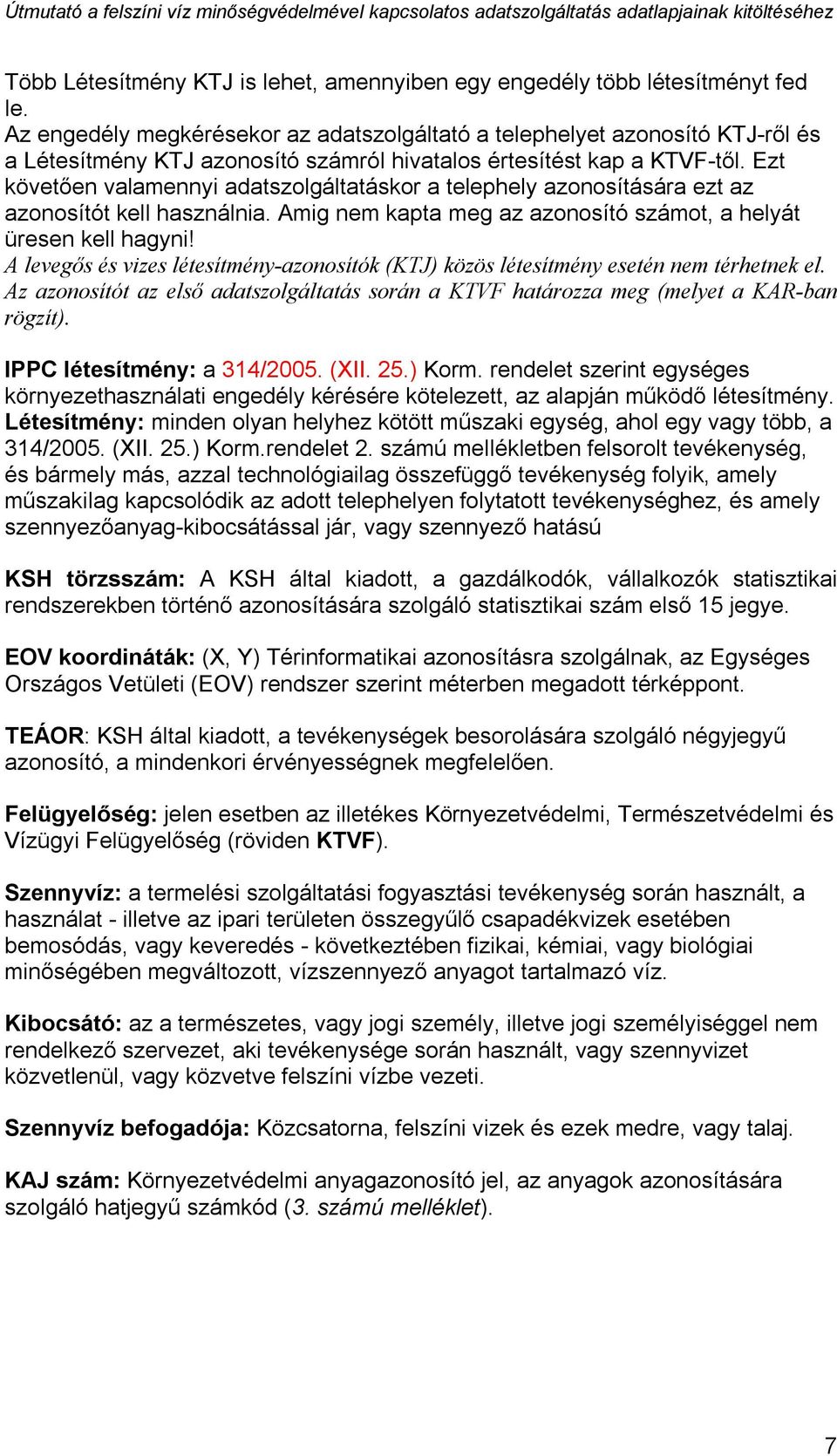 Ezt követően valamennyi adatszolgáltatáskor a telephely azonosítására ezt az azonosítót kell használnia. Amig nem kapta meg az azonosító számot, a helyát üresen kell hagyni!