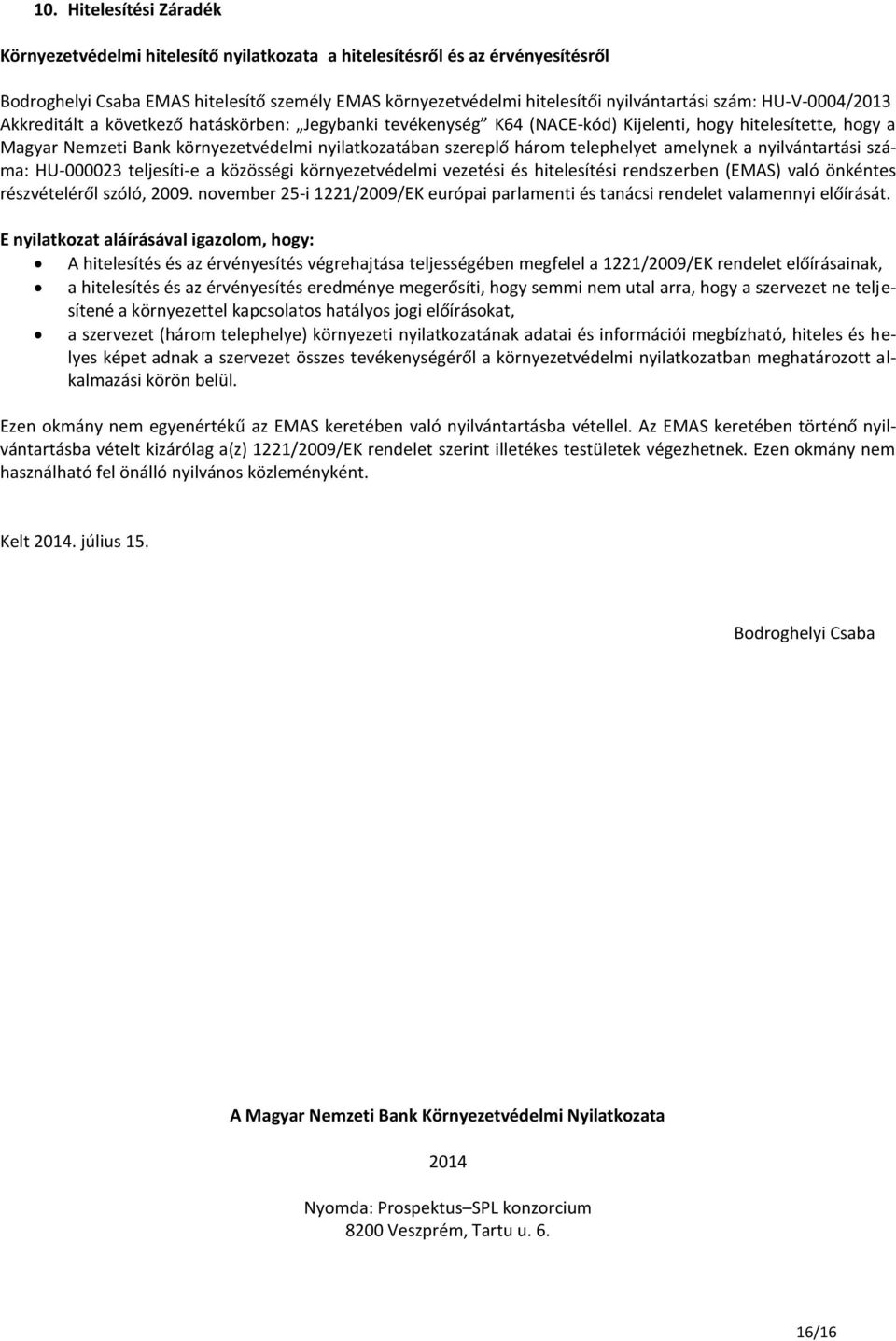 három telephelyet amelynek a nyilvántartási száma: HU-000023 teljesíti-e a közösségi környezetvédelmi vezetési és hitelesítési rendszerben (EMAS) való önkéntes részvételéről szóló, 2009.