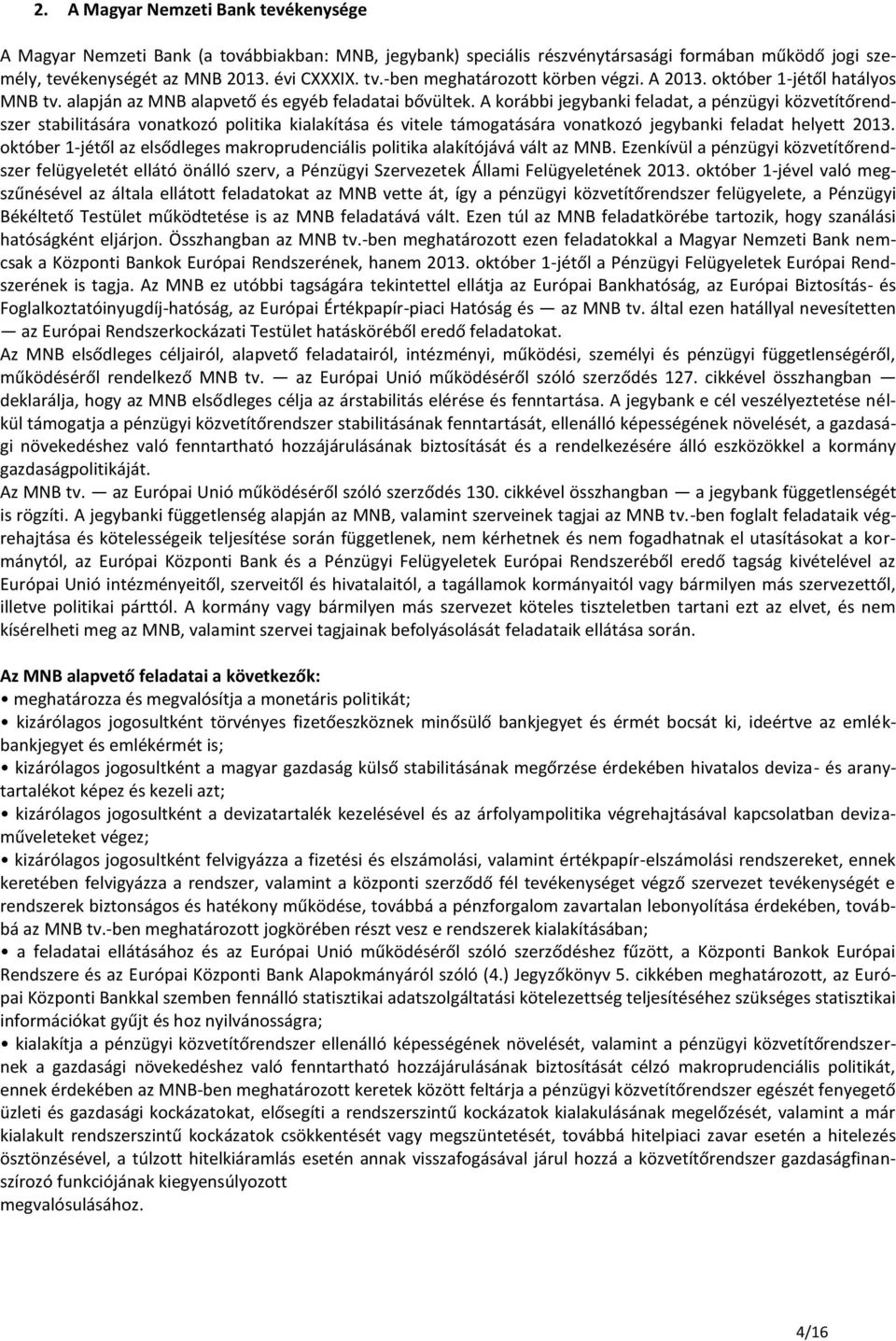 A korábbi jegybanki feladat, a pénzügyi közvetítőrendszer stabilitására vonatkozó politika kialakítása és vitele támogatására vonatkozó jegybanki feladat helyett 2013.