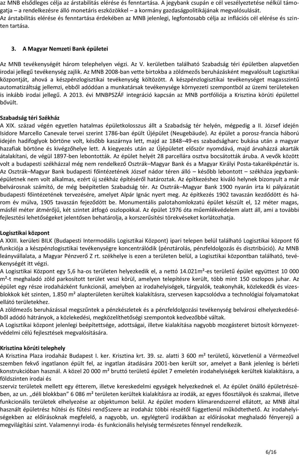 Az árstabilitás elérése és fenntartása érdekében az MNB jelenlegi, legfontosabb célja az inflációs cél elérése és szinten tartása. 3.