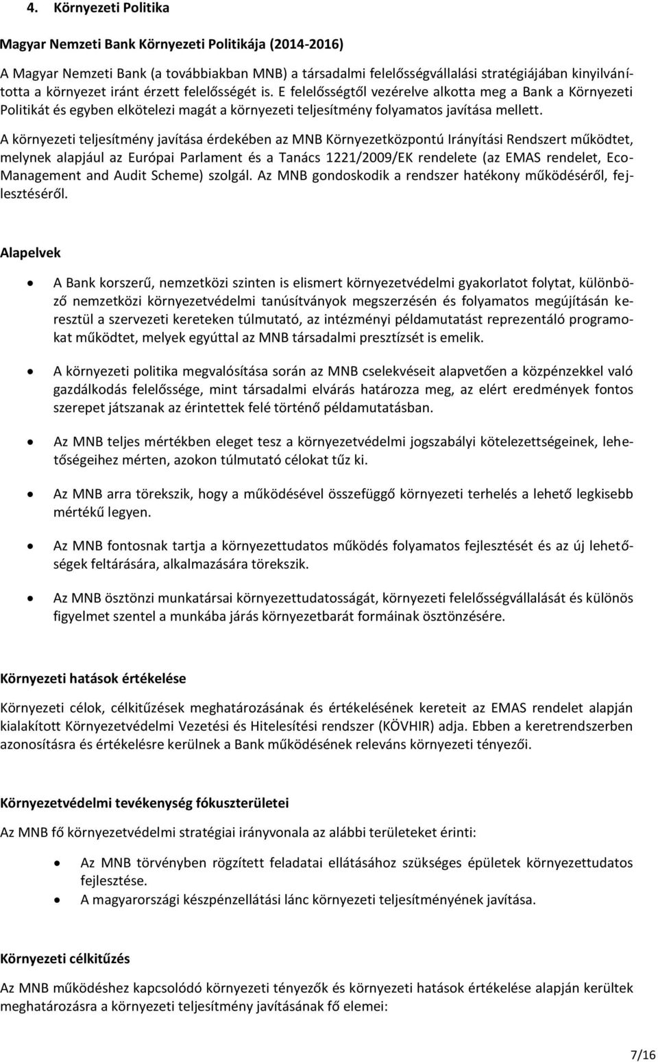 A környezeti teljesítmény javítása érdekében az MNB Környezetközpontú Irányítási Rendszert működtet, melynek alapjául az Európai Parlament és a Tanács 1221/2009/EK rendelete (az EMAS rendelet, Eco-