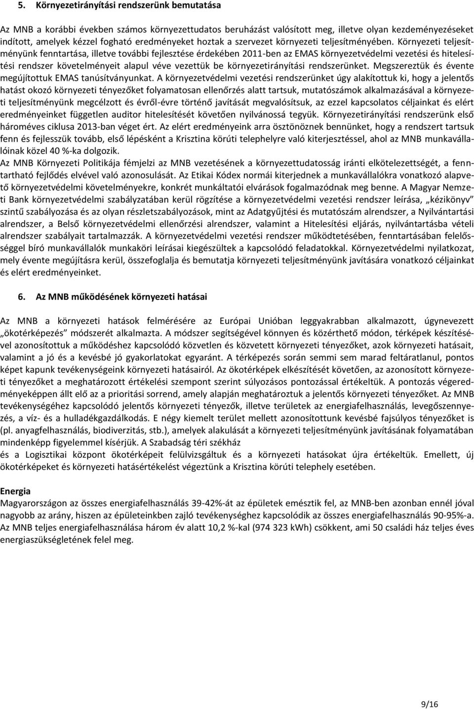 Környezeti teljesítményünk fenntartása, illetve további fejlesztése érdekében 2011-ben az EMAS környezetvédelmi vezetési és hitelesítési rendszer követelményeit alapul véve vezettük be