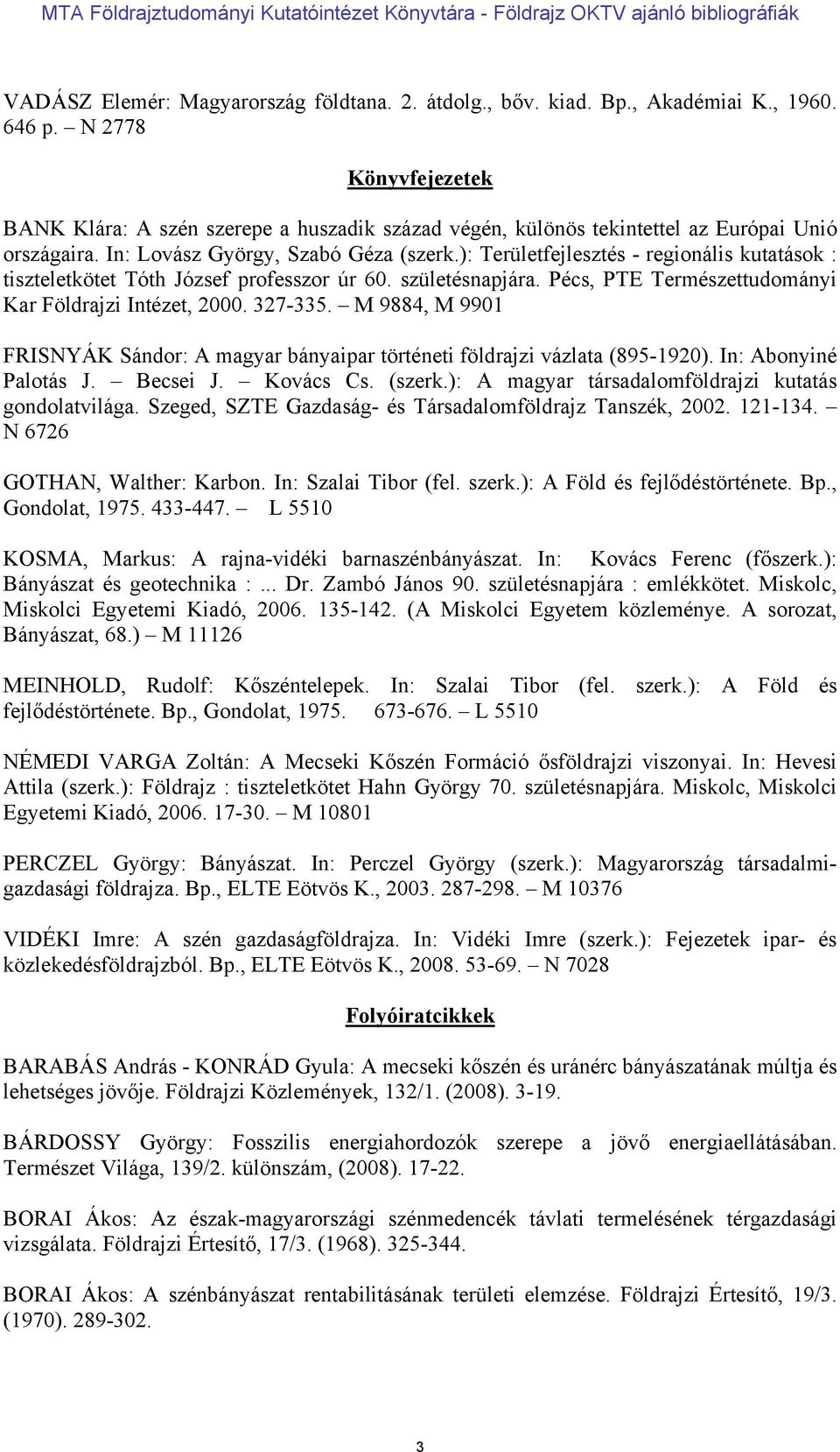 ): Területfejlesztés - regionális kutatások : tiszteletkötet Tóth József professzor úr 60. születésnapjára. Pécs, PTE Természettudományi Kar Földrajzi Intézet, 2000. 327-335.