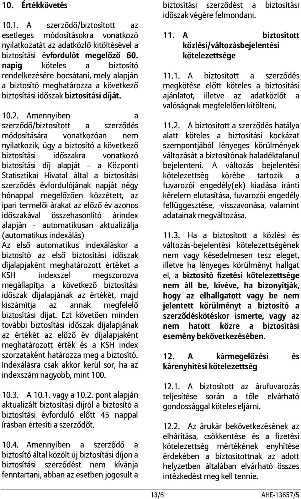 Amennyiben a szerződő/biztosított a szerződés módosítására vonatkozóan nem nyilatkozik, úgy a biztosító a következő biztosítási időszakra vonatkozó biztosítási díj alapját a Központi Statisztikai