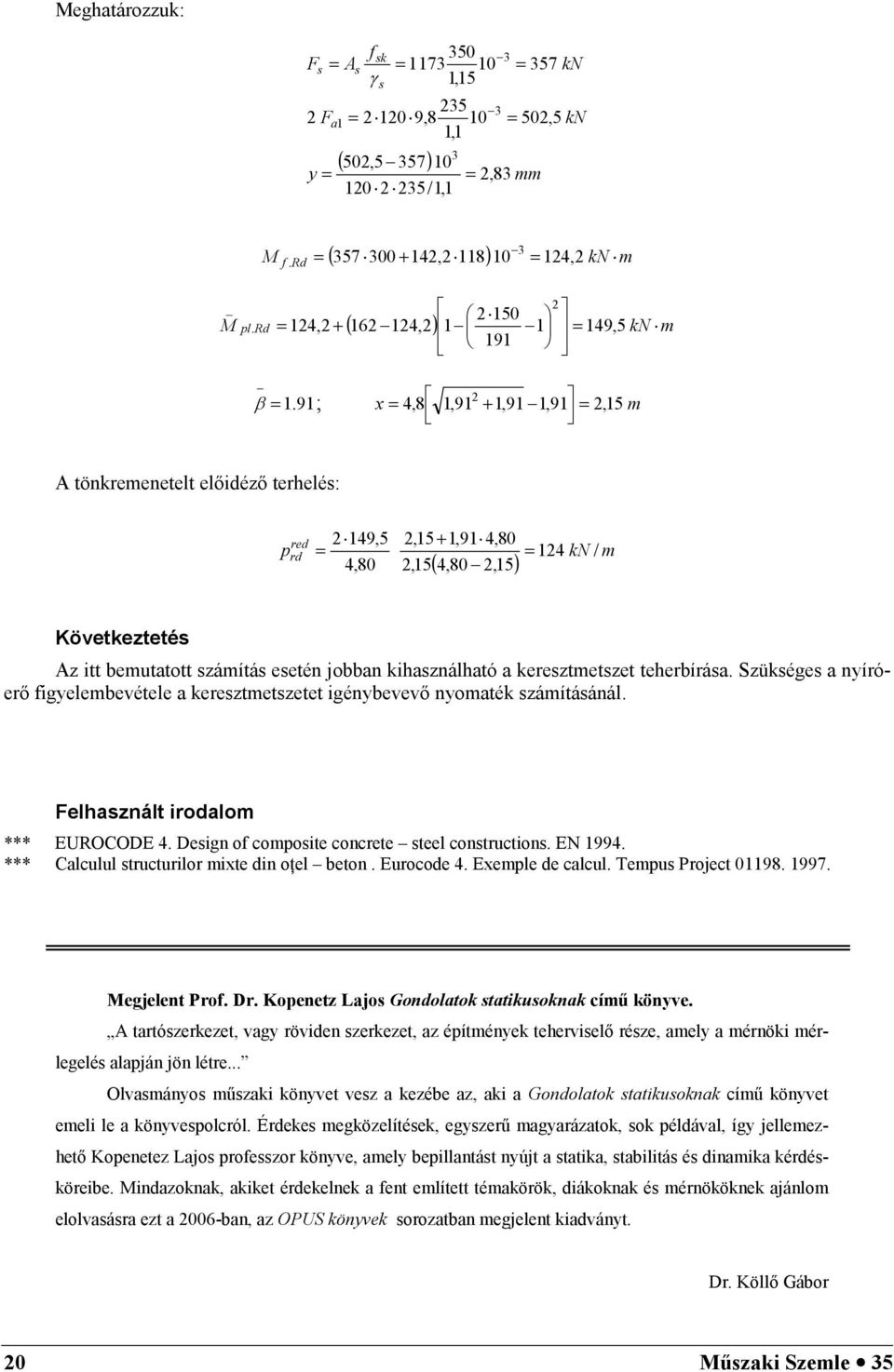 9; x = 4,8,9 +,9,9 = 2, 5 m A tönkremenetelt elidéz terhelés: 249,5 2,5 +,9 4,80 rd = = 24 kn / m 4,80 2,5 p red ( 4,80 2,5) Következtetés Az itt bemutatott számítás esetén jobban kihasználható a