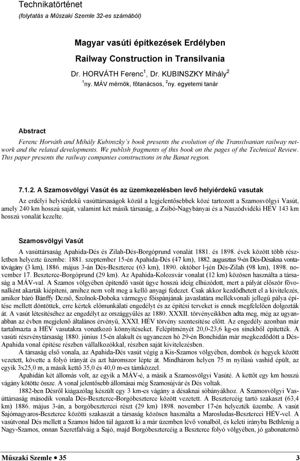 We publish fragments of this book on the pages of the Technical Review. This paper presents the railway companies constructions in the Banat region. 7..2.