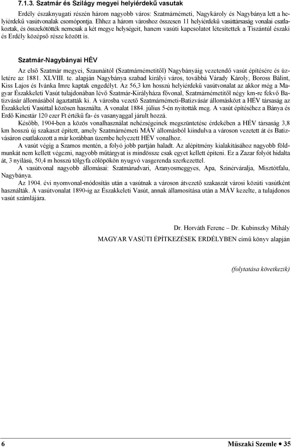 középs része között is. Szatmár-Nagybányai HÉV Az els Szatmár megyei, Szaunáitól (Szatmárnémetitl) Nagybányáig vezetend vasút építésére és üzletére az 88. XLVIII. te.