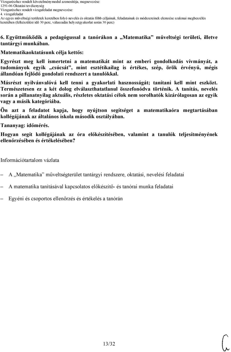 mégis állandóan fejlődő gondolati rendszert a tanulókkal. Másrészt nyilvánvalóvá kell tenni a gyakorlati hasznosságát; tanítani kell mint eszközt.