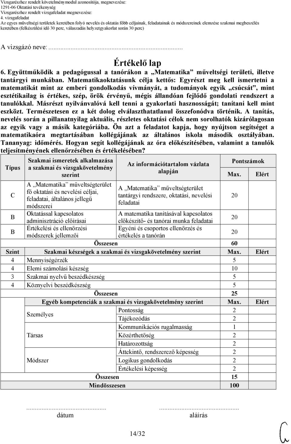 mégis állandóan fejlődő gondolati rendszert a tanulókkal. Másrészt nyilvánvalóvá kell tenni a gyakorlati hasznosságát; tanítani kell mint eszközt.