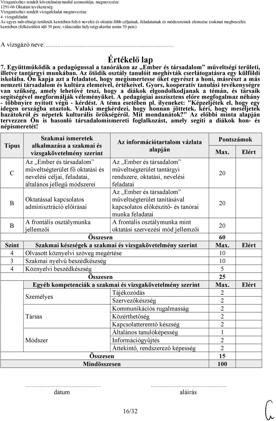 Ön kapja azt a feladatot, hogy megismertesse őket egyrészt a honi, másrészt a más nemzeti társadalom és kultúra elemeivel, értékeivel.