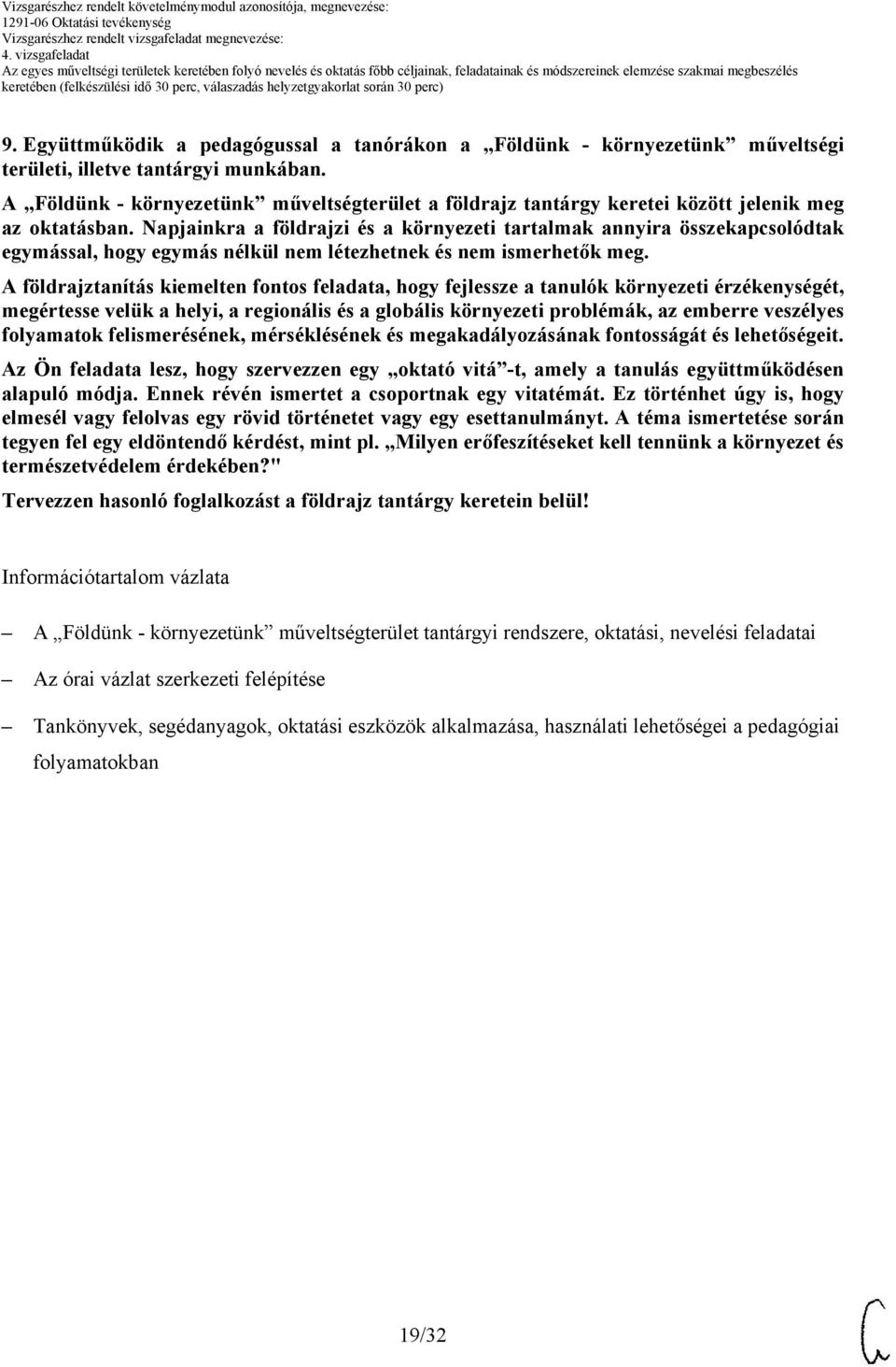 Napjainkra a földrajzi és a környezeti tartalmak annyira összekapcsolódtak egymással, hogy egymás nélkül nem létezhetnek és nem ismerhetők meg.