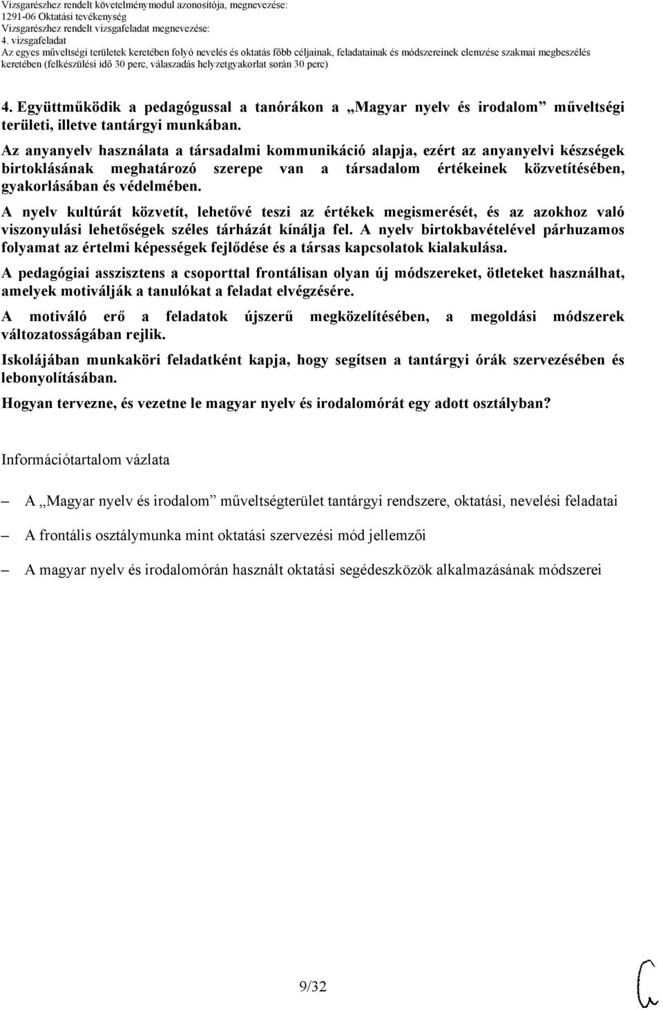 A nyelv kultúrát közvetít, lehetővé teszi az értékek megismerését, és az azokhoz való viszonyulási lehetőségek széles tárházát kínálja fel.