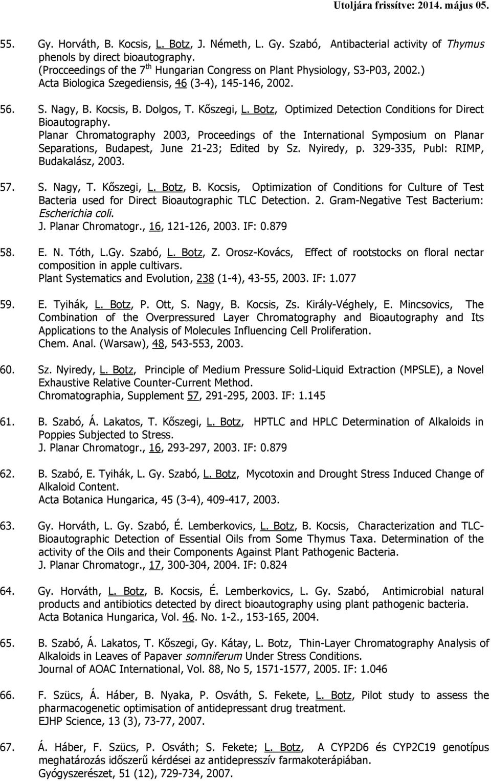 Botz, Optimized Detection Conditions for Direct Bioautography. Planar Chromatography 2003, Proceedings of the International Symposium on Planar Separations, Budapest, June 21-23; Edited by Sz.