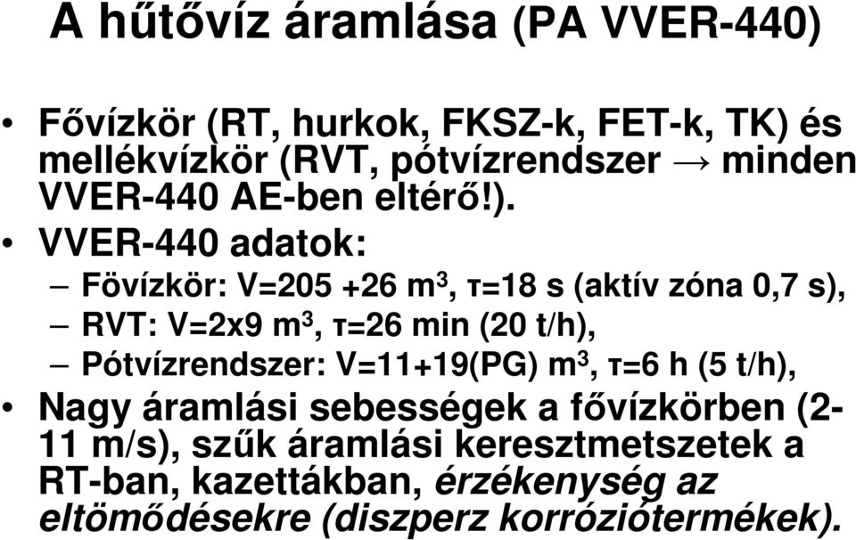 VVER-440 adatok: Fövízkör: V=205 +26 m 3, τ=18 s (aktív zóna 0,7 s), RVT: V=2x9 m 3, τ=26 min (20 t/h),