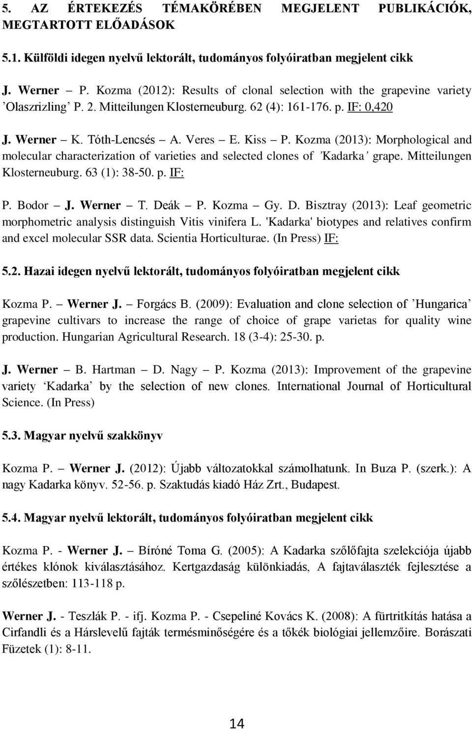 Kozma (2013): Morphological and molecular characterization of varieties and selected clones of Kadarka grape. Mitteilungen Klosterneuburg. 63 (1): 38-50. p. IF: P. Bodor J. Werner T. Deák P. Kozma Gy.
