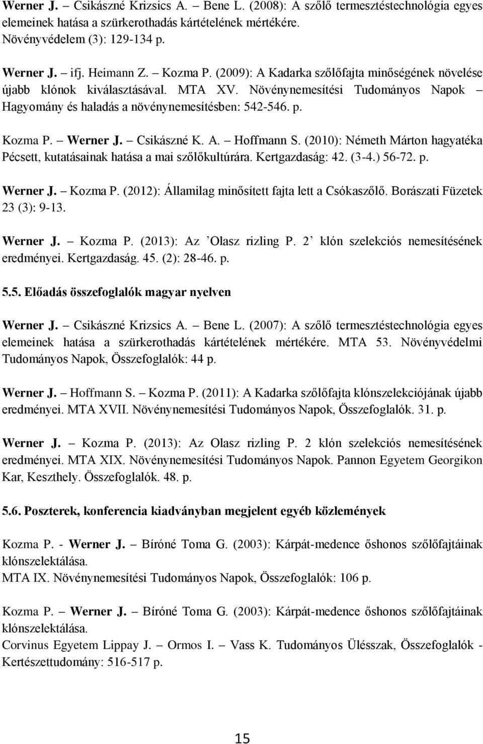 Werner J. Csikászné K. A. Hoffmann S. (2010): Németh Márton hagyatéka Pécsett, kutatásainak hatása a mai szőlőkultúrára. Kertgazdaság: 42. (3-4.) 56-72. p. Werner J. Kozma P.