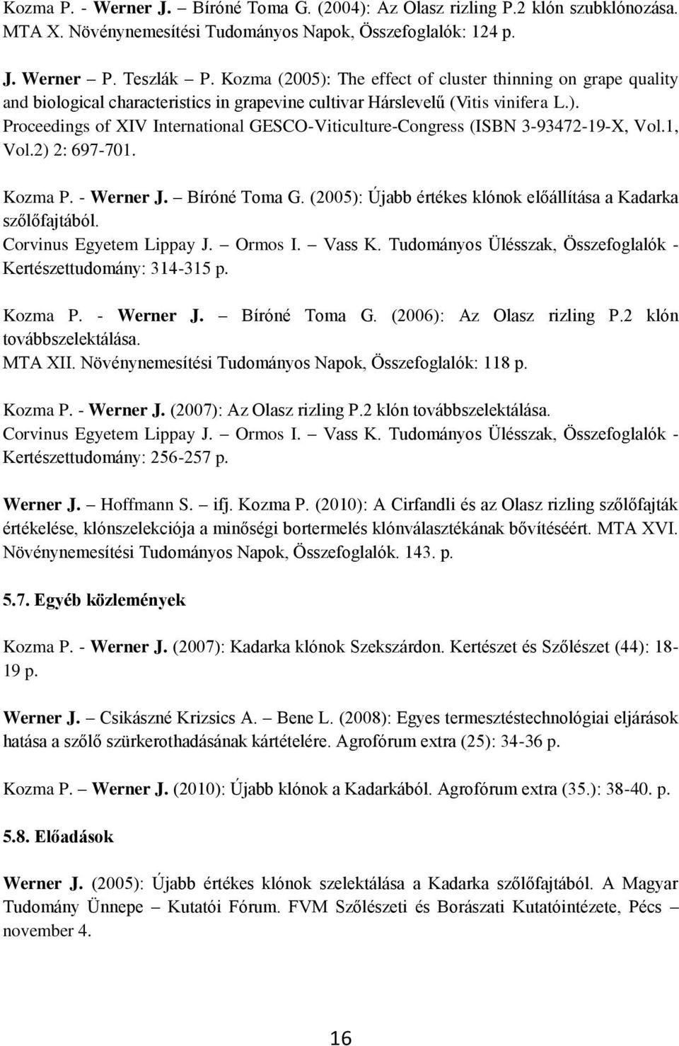 1, Vol.2) 2: 697-701. Kozma P. - Werner J. Bíróné Toma G. (2005): Újabb értékes klónok előállítása a Kadarka szőlőfajtából. Corvinus Egyetem Lippay J. Ormos I. Vass K.