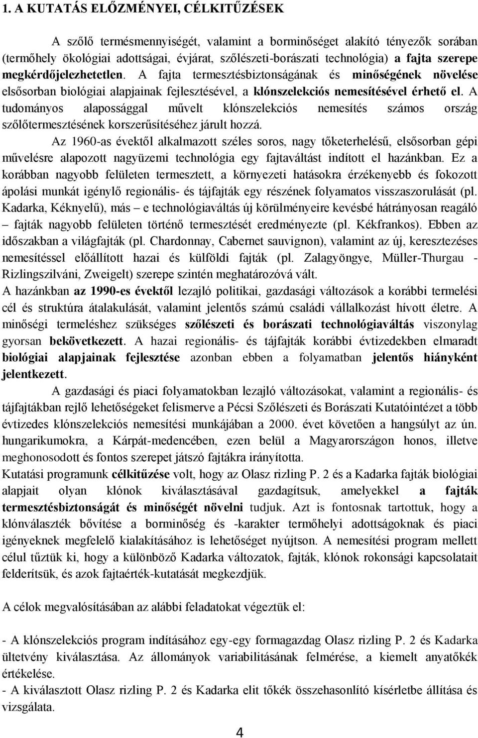 A tudományos alapossággal művelt klónszelekciós nemesítés számos ország szőlőtermesztésének korszerűsítéséhez járult hozzá.