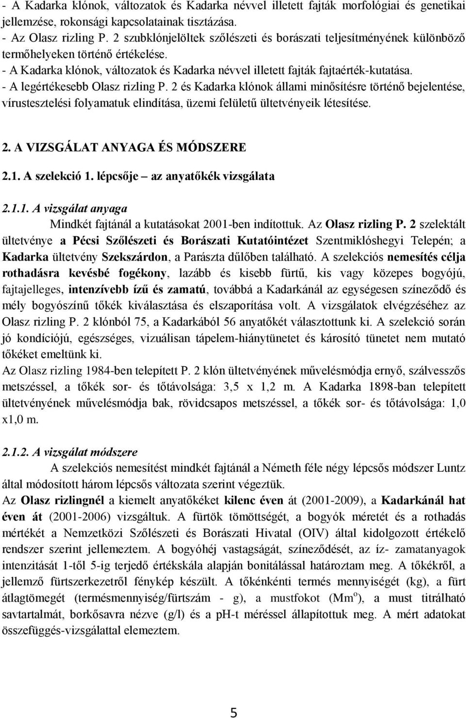 - A legértékesebb Olasz rizling P. 2 és Kadarka klónok állami minősítésre történő bejelentése, vírustesztelési folyamatuk elindítása, üzemi felületű ültetvényeik létesítése. 2. A VIZSGÁLAT ANYAGA ÉS MÓDSZERE 2.