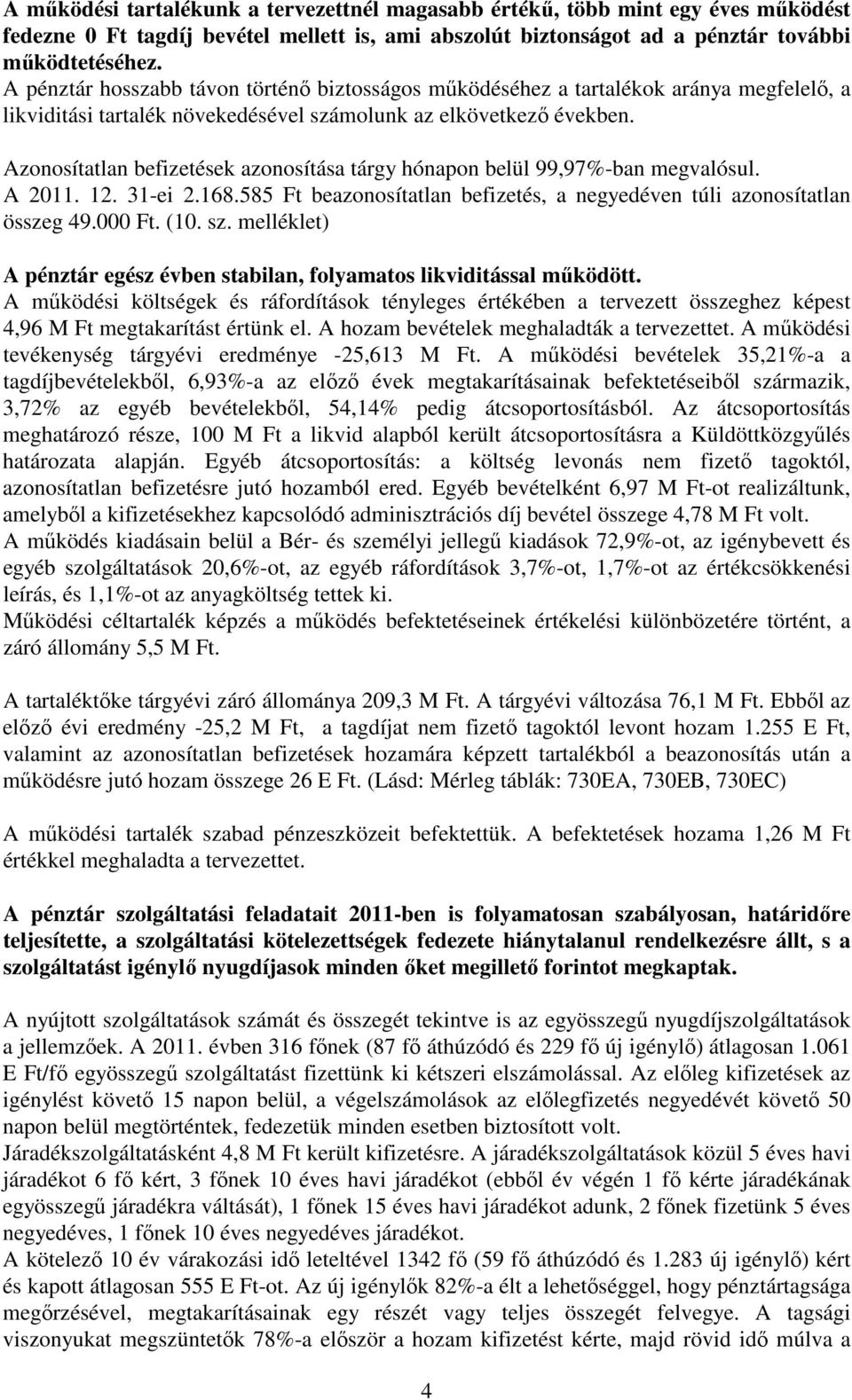 Azonosítatlan befizetések azonosítása tárgy hónapon belül 99,97%-ban megvalósul. A 2011. 12. 31-ei 2.168.585 Ft beazonosítatlan befizetés, a negyedéven túli azonosítatlan összeg 49.000 Ft. (10. sz.