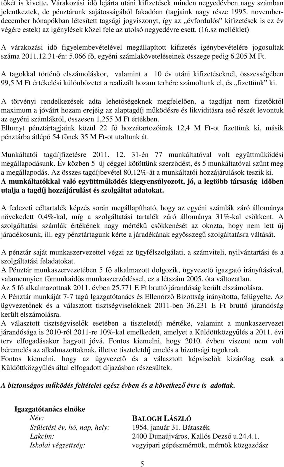 sz melléklet) A várakozási idı figyelembevételével megállapított kifizetés igénybevételére jogosultak száma 2011.12.31-én: 5.066 fı, egyéni számlaköveteléseinek összege pedig 6.205 M Ft.
