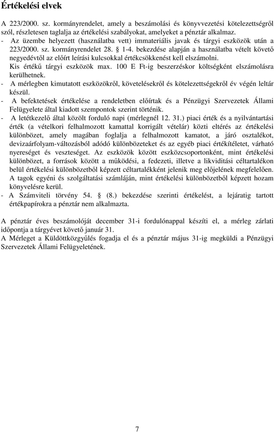 bekezdése alapján a használatba vételt követı negyedévtıl az elıírt leírási kulcsokkal értékcsökkenést kell elszámolni. Kis értékő tárgyi eszközök max.