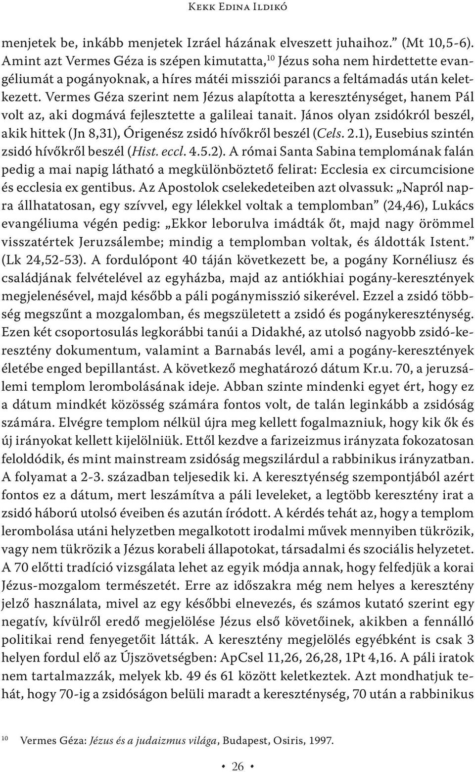 Vermes Géza szerint nem Jézus alapította a kereszténységet, hanem Pál volt az, aki dogmává fejlesztette a galileai tanait.