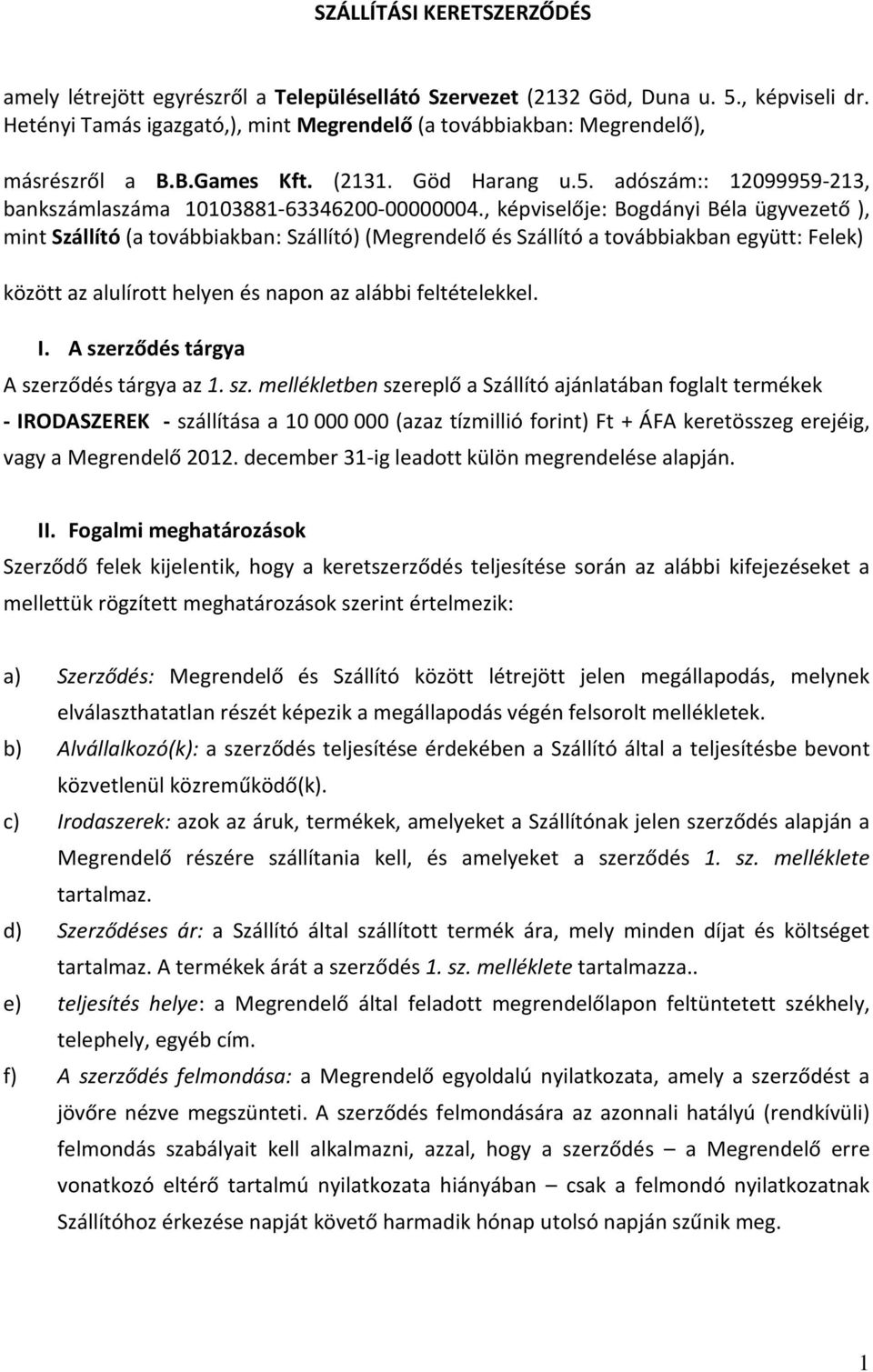 , képviselője: Bogdányi Béla ügyvezető ), mint Szállító (a továbbiakban: Szállító) (Megrendelő és Szállító a továbbiakban együtt: Felek) között az alulírott helyen és napon az alábbi feltételekkel. I.