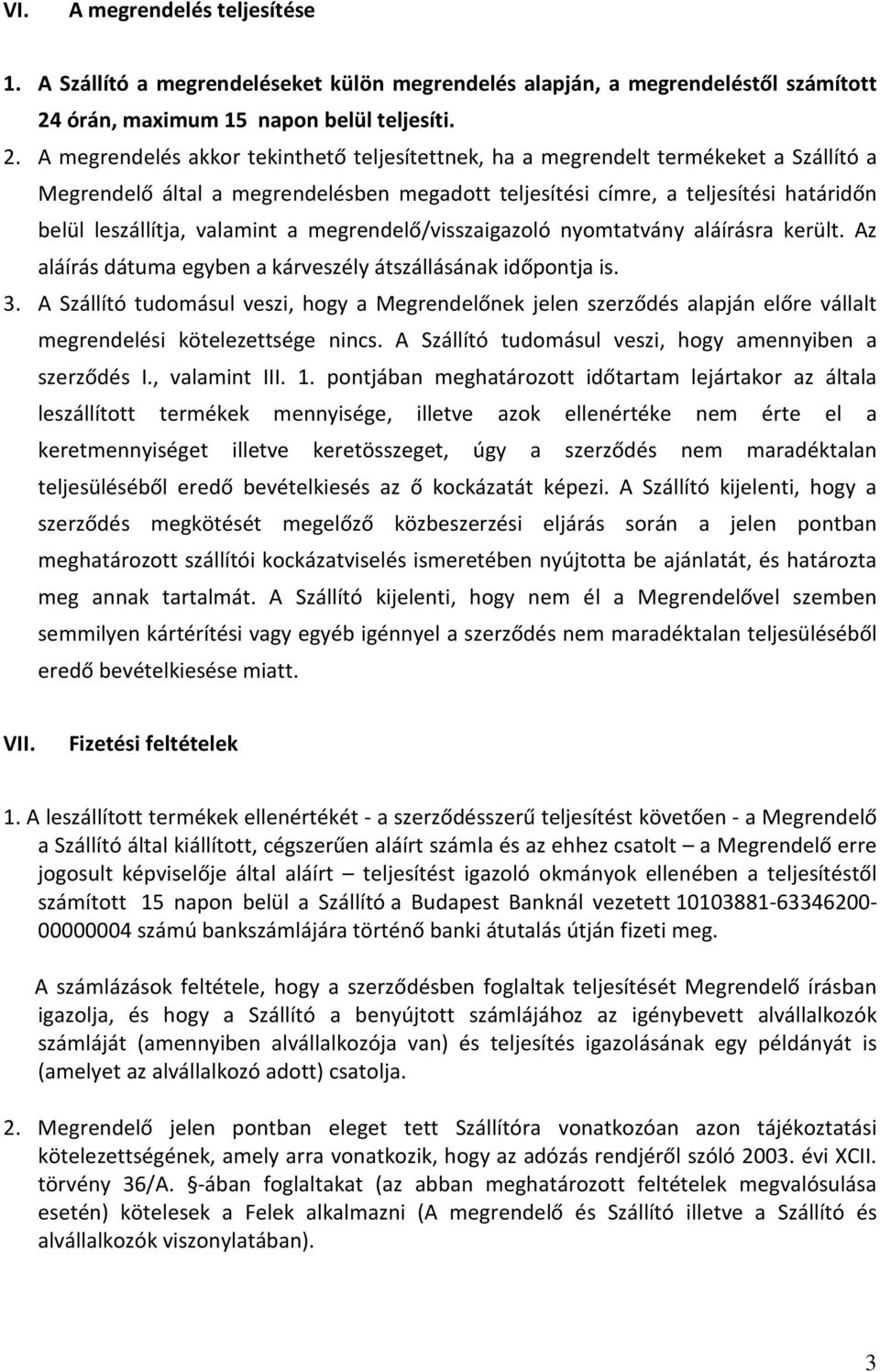 A megrendelés akkor tekinthető teljesítettnek, ha a megrendelt termékeket a Szállító a Megrendelő által a megrendelésben megadott teljesítési címre, a teljesítési határidőn belül leszállítja,