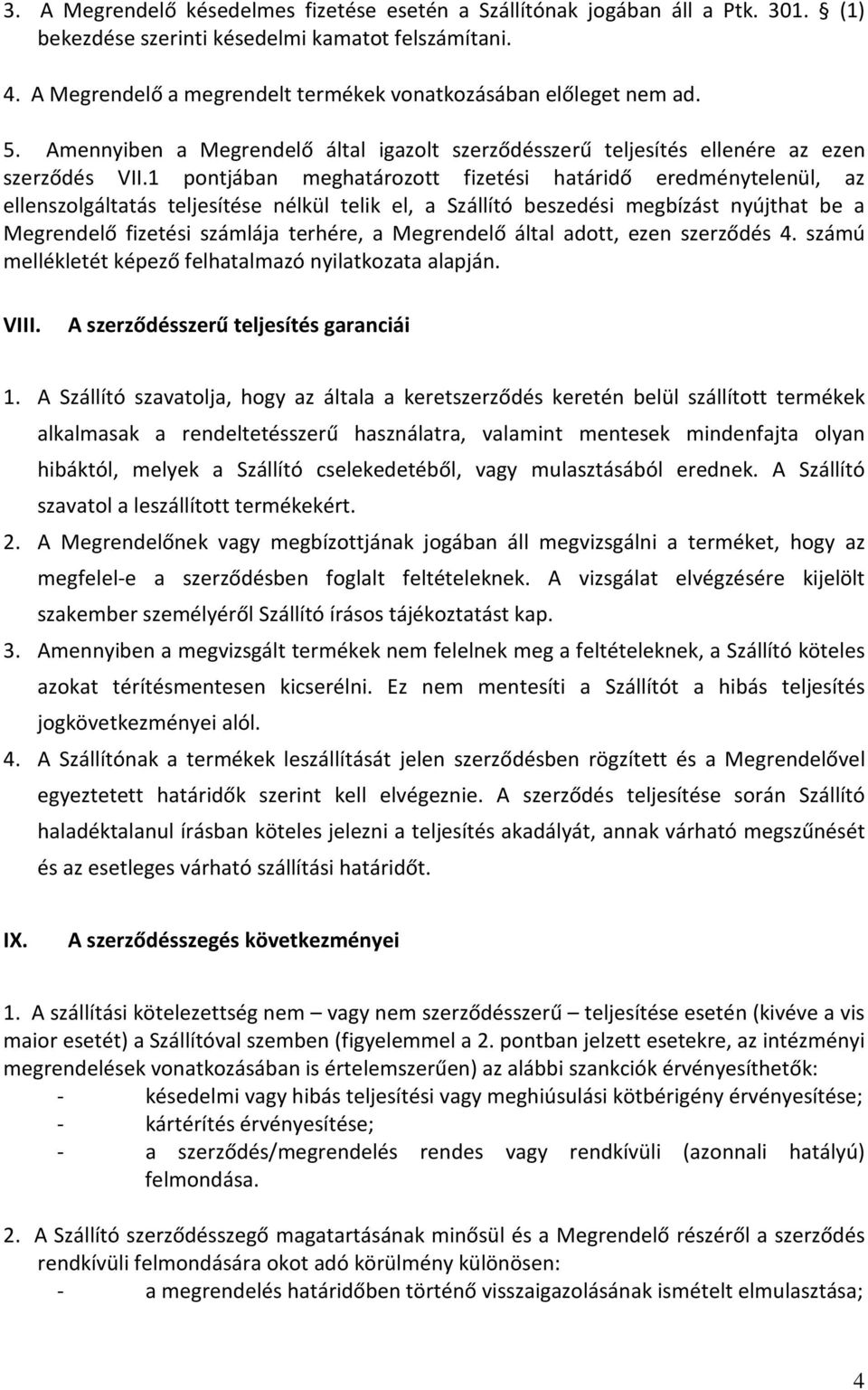 1 pontjában meghatározott fizetési határidő eredménytelenül, az ellenszolgáltatás teljesítése nélkül telik el, a Szállító beszedési megbízást nyújthat be a Megrendelő fizetési számlája terhére, a