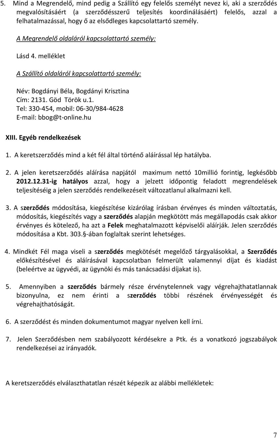 Göd Török u.1. Tel: 330-454, mobil: 06-30/984-4628 E-mail: bbog@t-online.hu XIII. Egyéb rendelkezések 1. A keretszerződés mind a két fél által történő aláírással lép hatályba. 2.