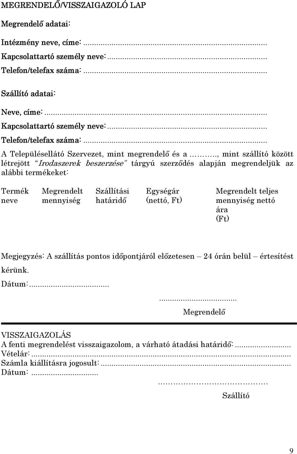 Megrendelt teljes mennyiség nettó ára (Ft) Megjegyzés: A szállítás pontos idıpontjáról elızetesen 24 órán belül értesítést kérünk. Dátum:.