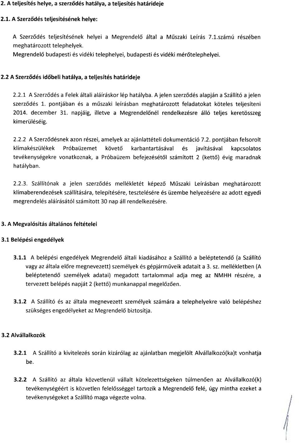 A jelen szerződés alapján a Szállító a jelen szerződés 1. pontjában és a műszaki leírásban meghatározott feladatokat köteles teljesíteni 2014. december 31.