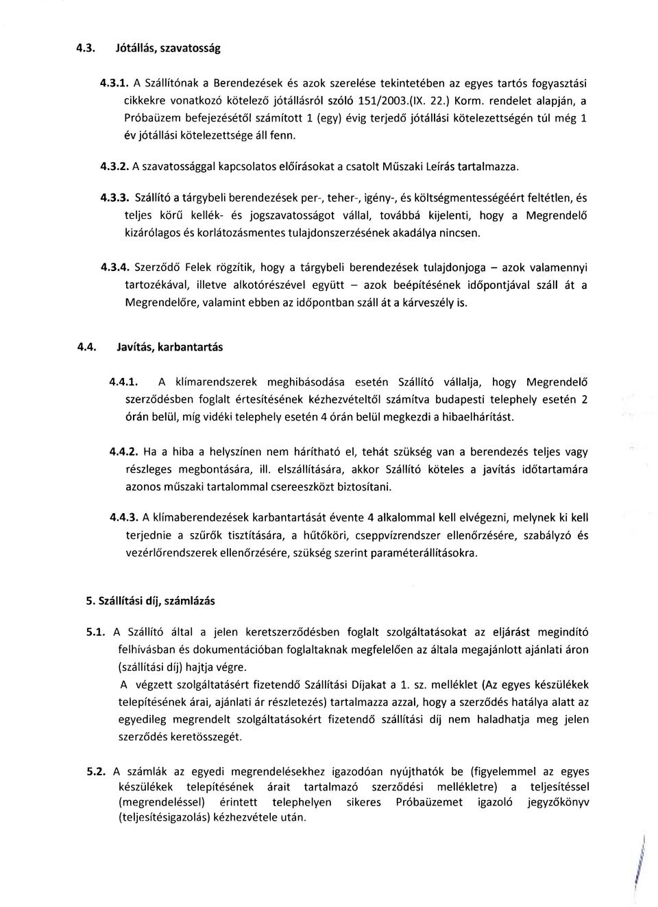 A szavatossággal kapcsolatos előírásokat a csatolt Műszaki Leírás tartalmazza. 4.3.