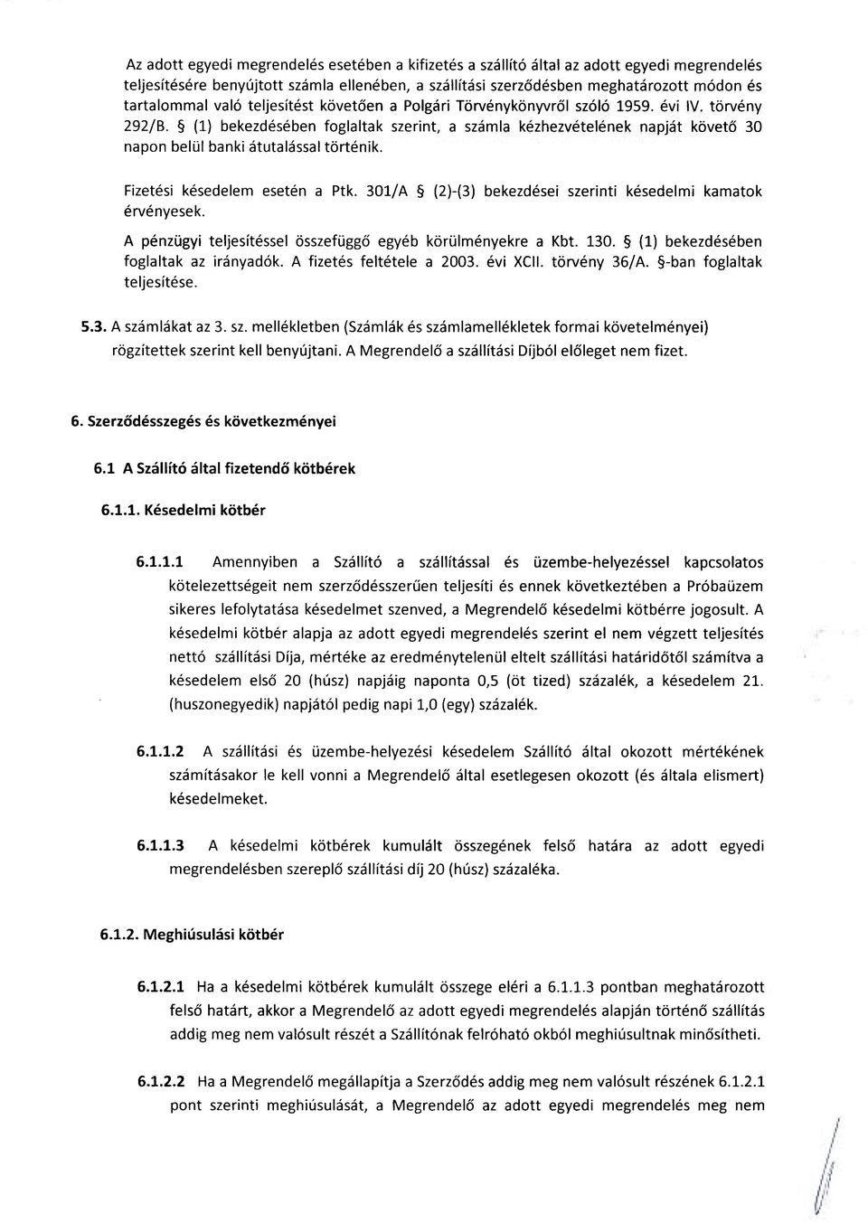 (1) bekezdésében foglaltak szerint, a számla kézhezvételének napját követő 30 napon belül banki átutalással történik. Fizetési késedelem esetén a Ptk.