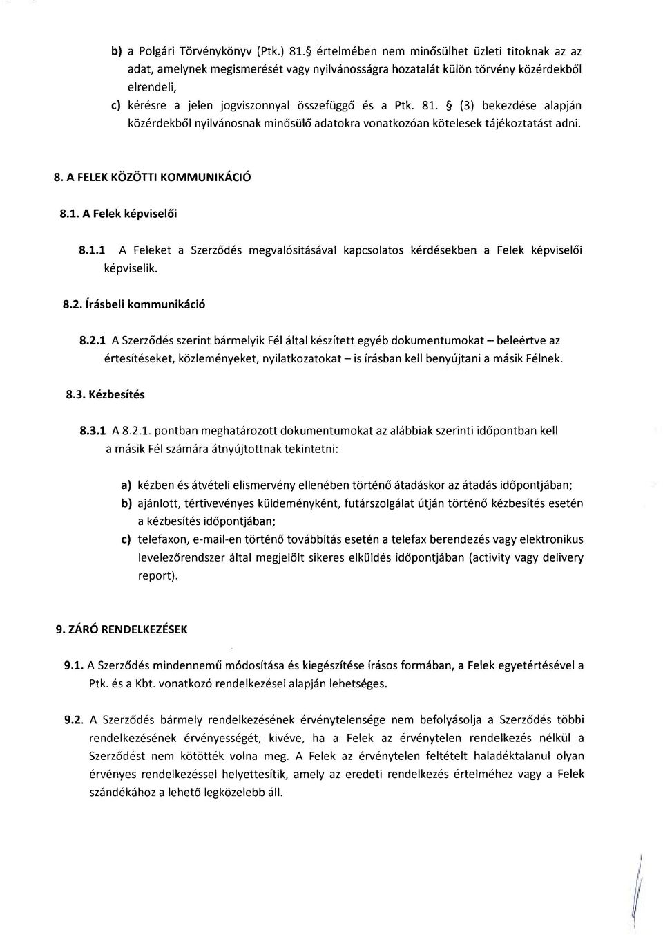 (3) bekezdése alapján közérdekből nyilvánosnak minősülő adatokra vonatkozóan kötelesek tájékoztatást adni. 8. A FELEK KÖZÖTTI KOMMUNIKÁCIÓ 8.1.