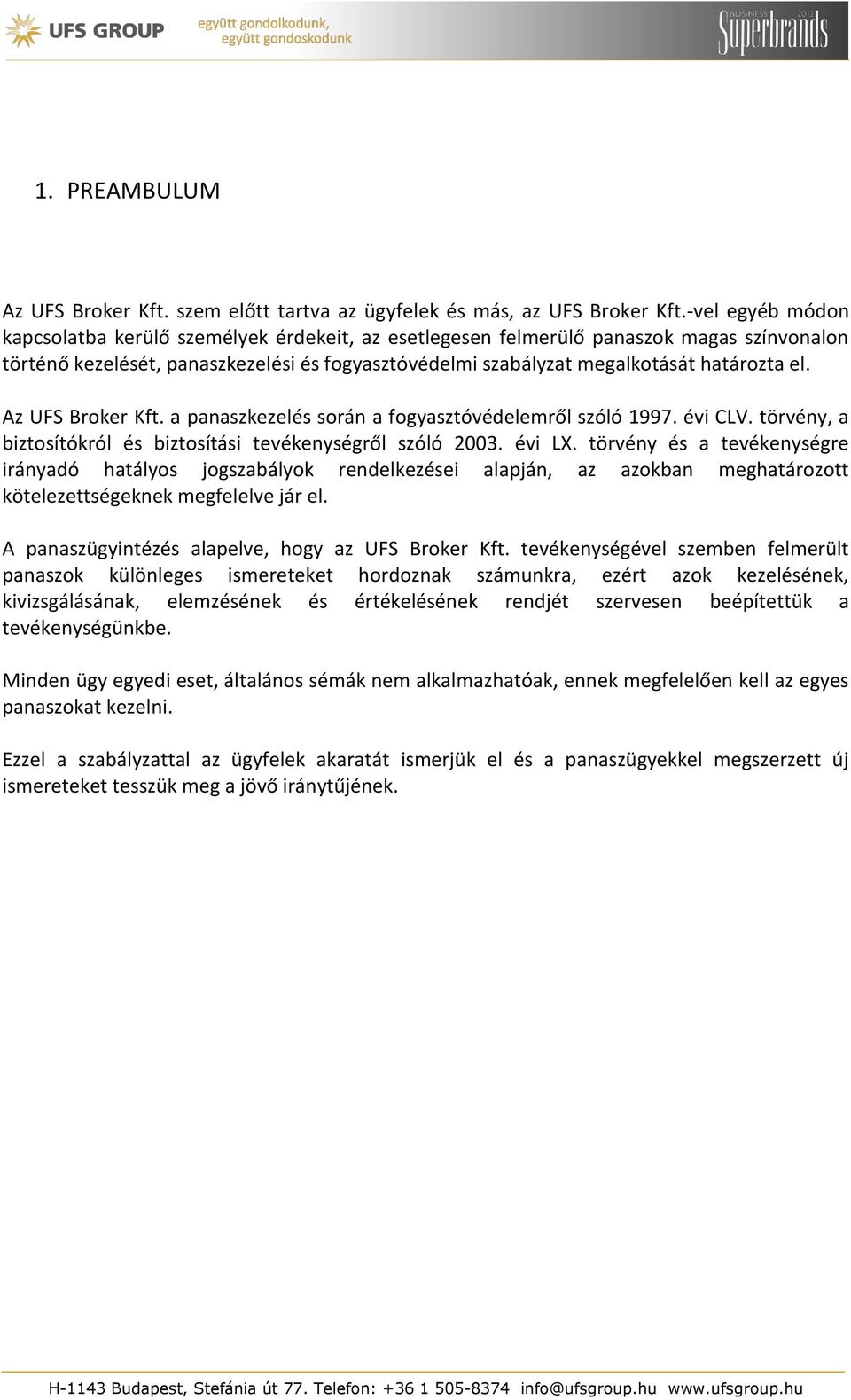 Az UFS Broker Kft. a panaszkezelés során a fogyasztóvédelemről szóló 1997. évi CLV. törvény, a biztosítókról és biztosítási tevékenységről szóló 2003. évi LX.