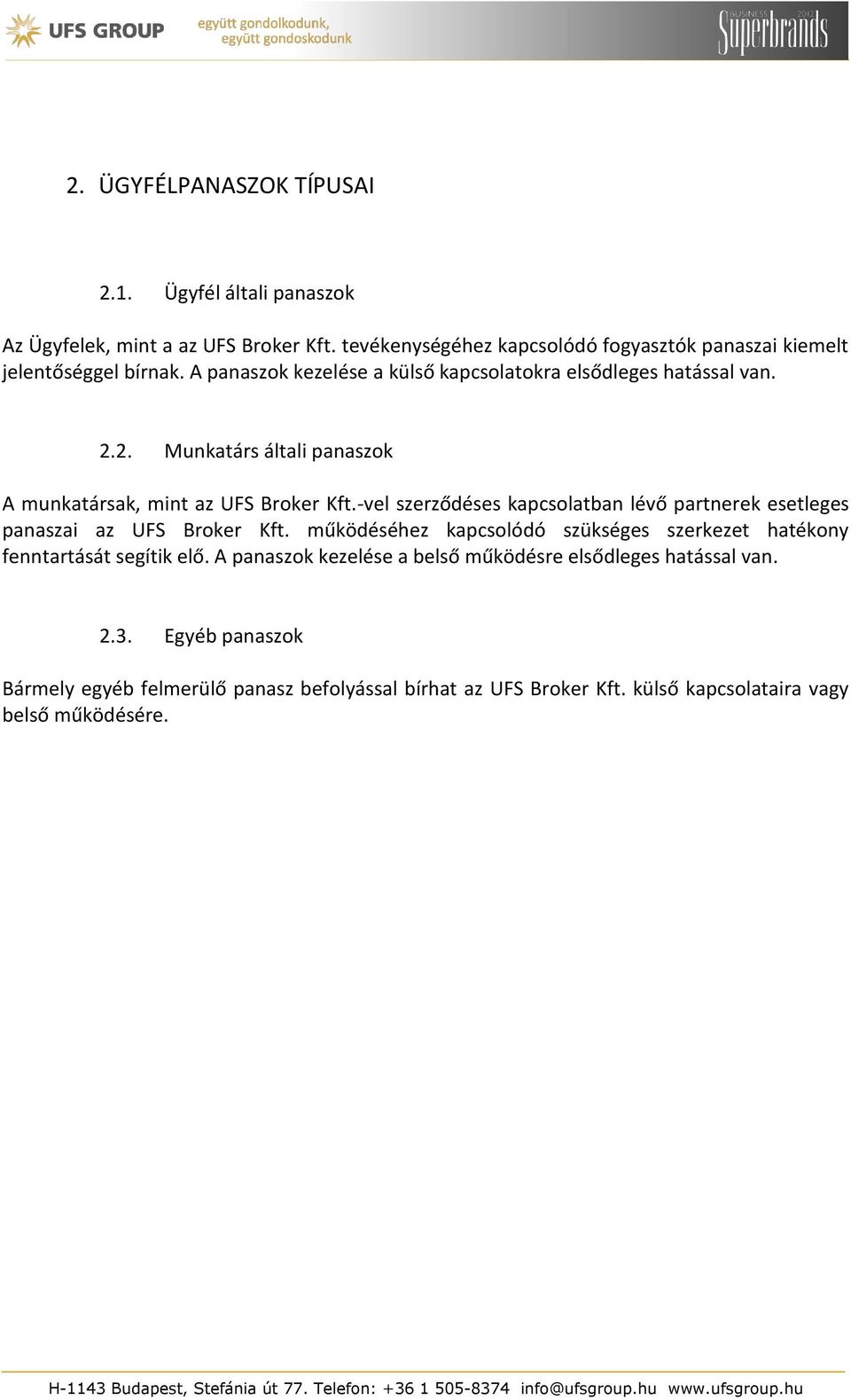 2. Munkatárs általi panaszok A munkatársak, mint az UFS Broker Kft.-vel szerződéses kapcsolatban lévő partnerek esetleges panaszai az UFS Broker Kft.